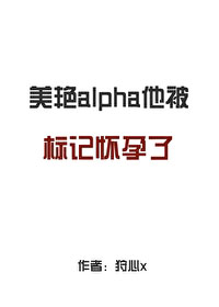 alpha他被标记怀孕了全文阅读